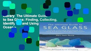 Library  The Ultimate Guide to Sea Glass: Finding, Collecting, Identifying, and Using the Ocean s