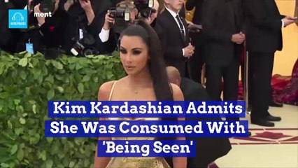 Kim Kardashian Admits She Was Consumed With 'Being Seen'