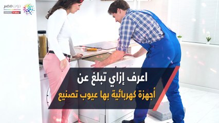 شاهد في دقيقة.. اعرف إزاي تبلغ عن أجهزة كهربائية بها عيوب تصنيع