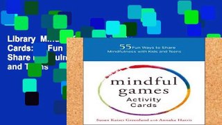 Library  Mindful Games Activity Cards: 55 Fun Ways to Share Mindfulness with Kids and Teens