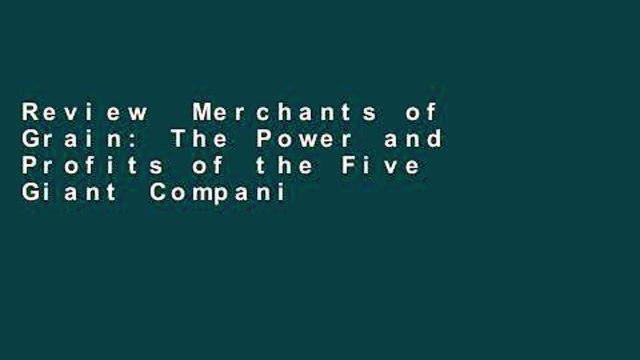 Review Merchants of Grain: The Power and Profits of the Five Giant Companies at the Center of the