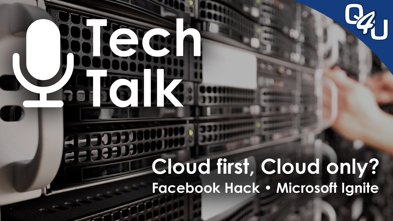 Cloud first, Cloud only, Facebook Hack, Microsoft Ignite, Windows 10 1809 - QSO4YOU Tech Talk #9