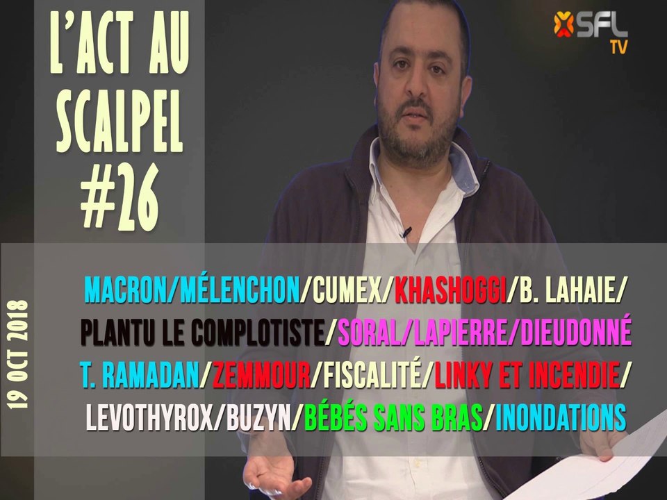 Actu au Scalpel #26 : Remaniement/Mélenchon/Khashoggi/Soral/Dieudonné/Ramadan/Économie/B. Lahaie/Islam/Linky... 1/2