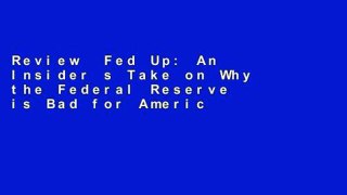 Review  Fed Up: An Insider s Take on Why the Federal Reserve is Bad for America