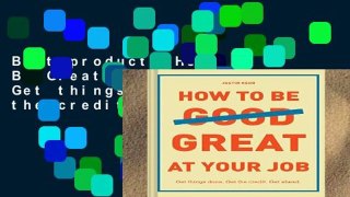 Best product  How to Be Great at Your Job: Get things done. Get the credit. Get ahead.