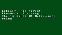 Library  Retirement Financial Planning: The 15 Rules Of Retirement Planning