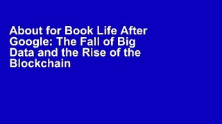 About for Book Life After Google: The Fall of Big Data and the Rise of the Blockchain Economy