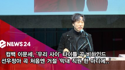 컴백 이문세, 선우정아 곡 '우리 사이' 거절 했다가 '막내 직원 한 마디에..'