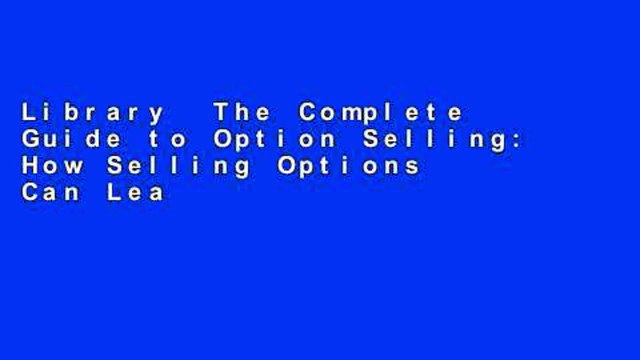 Library The Complete Guide to Option Selling: How Selling Options Can Lead to Stellar Returns in