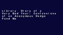 Library  Diary of a Very Bad Year: Confessions of an Anonymous Hedge Fund Manager