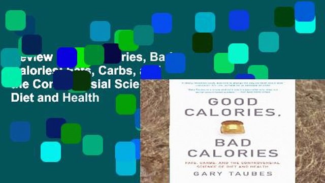Review Good Calories, Bad Calories: Fats, Carbs, and the Controversial Science of Diet and Health