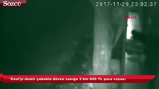 ‘Cesi’yi demir çubukla döven sanığa 3 bin 600 TL para cezası