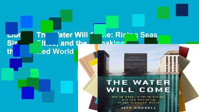 Library The Water Will Come: Rising Seas, Sinking Cities, and the Remaking of the Civilized World
