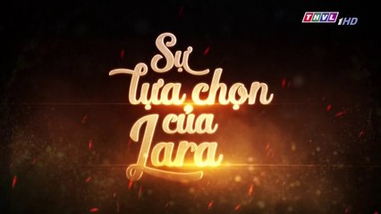 Sự Lựa Chọn Của Lara Tập 21  (Lồng Tiếng ) - THVL 17/10/2018