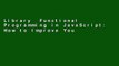 Library  Functional Programming in JavaScript: How to Improve Your JavaScript Programs Using