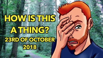How is This a Thing? 23rd of October 2018