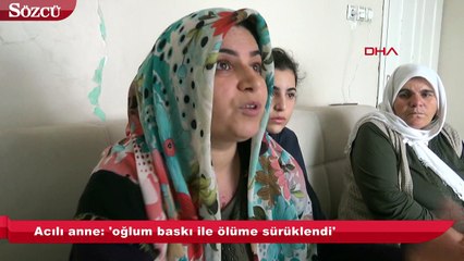 Acılı anne: 'oğlum baskı ile ölüme sürüklendi'