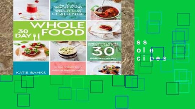 Popular The 30 Day Whole Food Weight Loss Challenge: 30 Day Whole Food: Three Whole Recipes Cooked