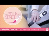 Antes Bella Que Sencilla | Ondas de choque contra celulitis y arrugas