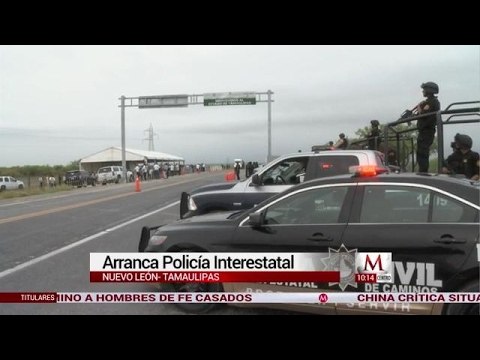 Entra en operaciones la policía interestatal en Nuevo Léon Y Tamaulipas