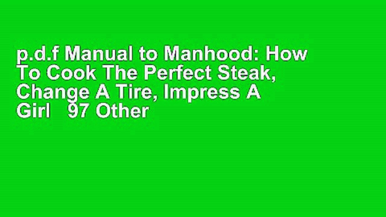 p.d.f Manual to Manhood: How To Cook The Perfect Steak, Change A Tire, Impress A Girl   97 Other