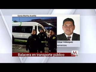 Se registra balacera en transporte público en Santa Martha Acatitla