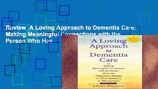 Review  A Loving Approach to Dementia Care: Making Meaningful Connections with the Person Who Has
