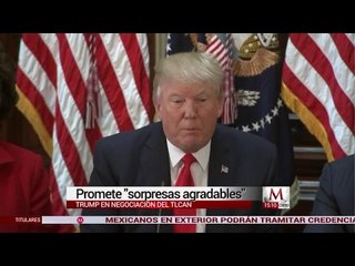Donald Trump promete sorpresas agradables en negociaciones del TLCAN