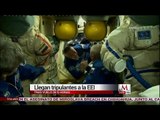 Llegan tripulantes a la Estación Espacial Iinternacional tras vuelo de 6 horas