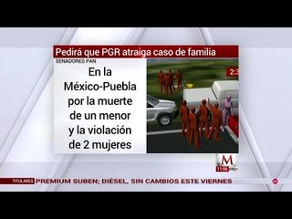 PAN pedirá que PGR atraiga caso de familia en la México-Puebla
