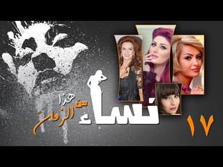 Episode 17 - Nesaa Men Haza Al Zaman Series | الحلقة (17) - مسلسل نساء من هذا الزمان