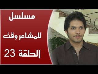Episode 23 - Lel Masha'er Waqt | الحلقة الثالثة والعشرون - مسلسل للمشاعر وقت