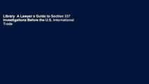 Library  A Lawyer s Guide to Section 337 Investigations Before the U.S. International Trade