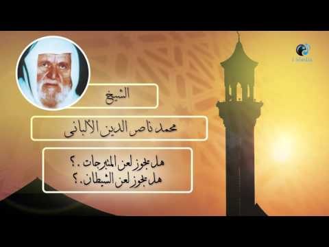 الشيخ الألبانى | هل يجوز لعن المتبرجات ؟ هل يجوز لعن الشيطان ؟