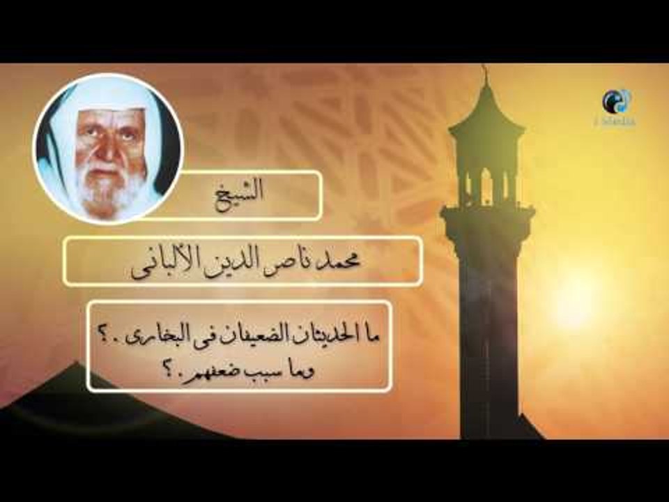 الشيخ الألبانى | ما الحديثان الضعيفان فى البخارى ؟ وما سبب ضعفهم ؟
