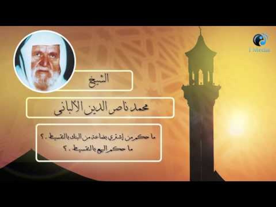 الشيخ الألبانى | ما حكم من إشترى بضاعة من البنك بالتقسيط وما حكم البيع بالتقسيط ؟