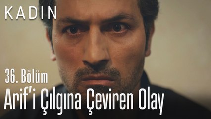 Arif'i çılgına çeviren olay - Kadın 36. Bölüm