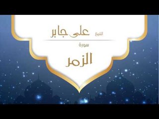 القران الكريم بصوت القارئ الشيخ على جابر  - سورة الزمر