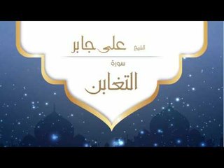 القران الكريم بصوت القارئ الشيخ على جابر  - سورة التغابن