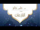القران الكريم بصوت القارئ الشيخ على جابر  - سورة النازعات