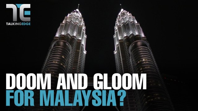TALKING EDGE: Is it all doom and gloom for Malaysia?