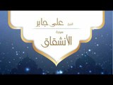 القران الكريم بصوت القارئ الشيخ على جابر - سورة الانشقاق