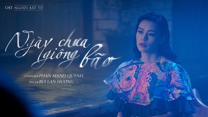 NGÀY CHƯA GIÔNG BÃO | OFFICIAL OST NGƯỜI BẤT TỬ | BÙI LAN HƯƠNG