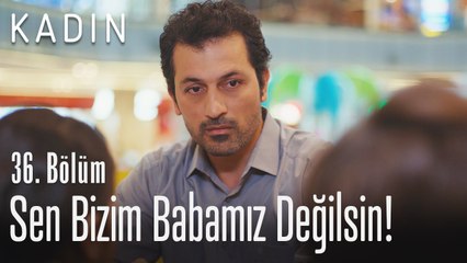 Sen bizim babamız değilsin! - Kadın 36. Bölüm
