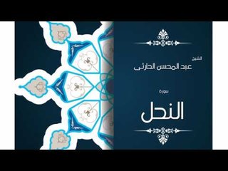 سورة النحل | بصوت القارئ الشيخ عبد المحسن الحارثى