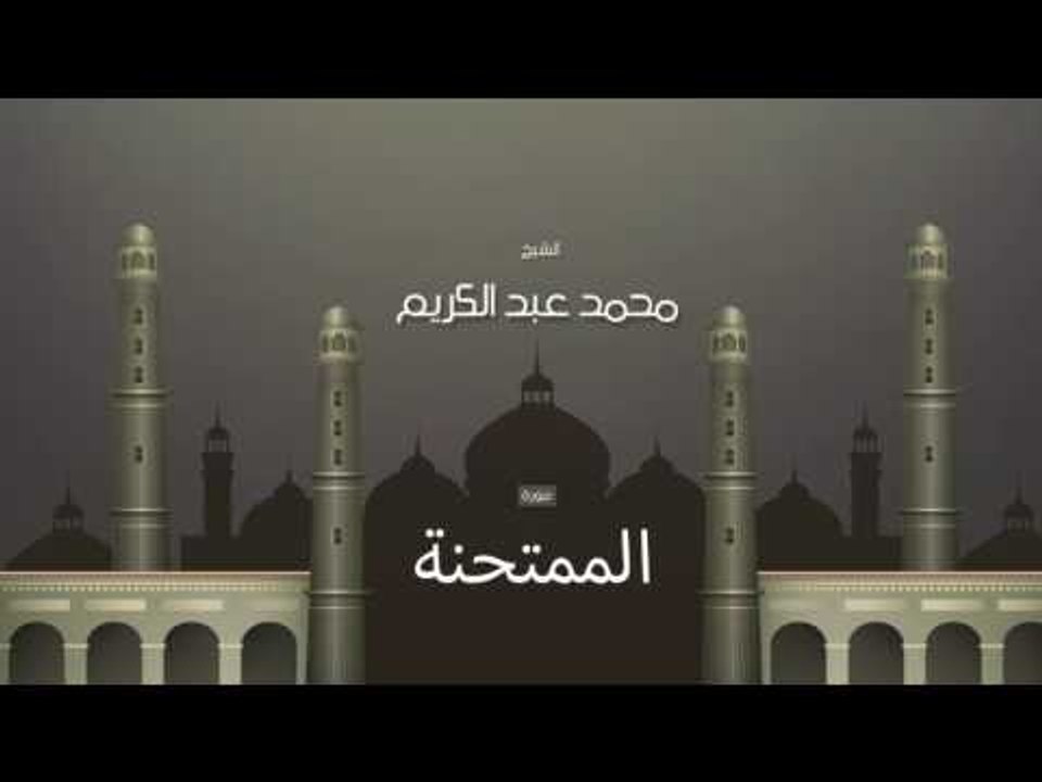 سورة الممتحنة | بصوت القارئ الشيخ محمد عبد الكريم