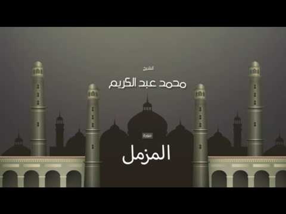 سورة المزمل | بصوت القارئ الشيخ محمد عبد الكريم