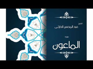 سورة الماعون | بصوت القارئ الشيخ عبد المحسن الحارثى
