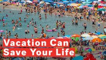 Going On Vacation Can Save Your Life
