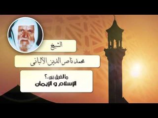 الشيخ الألبانى | ما الفرق بين الإسلام و الإيمان ؟